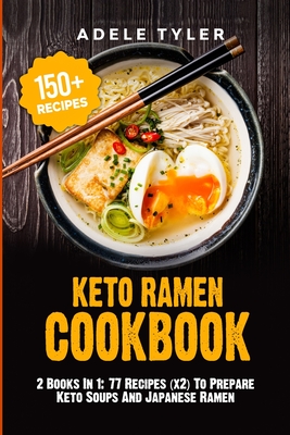 Keto Ramen Cookbook: 2 Books In 1: 77 Recipes (x2) To Prepare Keto Soups And Japanese Ramen - Tyler, Adele