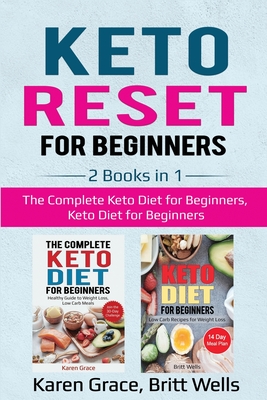 Keto Reset for Beginners: 2 Books in 1: The Complete Keto Diet for Beginners, Keto Diet for Beginners - Grace, Karen, and Wells, Britt