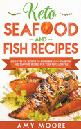 Keto Seafood and Fish Recipes: Discover the Secrets to Incredible Low-Carb Fish and Seafood Recipes for Your Keto Lifestyle