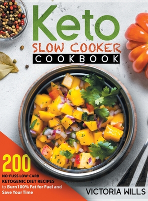 Keto Slow Cooker Cookbook: 200 No-Fuss Low-Carb Ketogenic Diet Recipes to Burn 100% Fat for Fuel and Save Your Time - Wills, Victoria