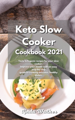 Keto Slow Cooker Cookbook 2021: Tasty ketogenic recipes for your slow cooker. Improve your health with an easy step-by-step guide to creating delicious, healthy dishes. - Walker, Linda