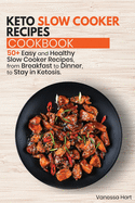 Keto Slow Cooker Recipes Cookbook: 50+ Easy and Healthy Slow Cooker Recipes, from Breakfast to Dinner, to Stay in Ketosis