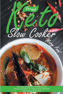 Keto Slow Cooker Recipes: Easy and Delicious Ketogenic Recipes for All the Family to Cook in Your Crockpot. Lose Weight with Taste.