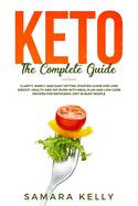 Keto The Complete Guide: Clarity, Simply and Easy Getting Started Guide for Lose Weight, Health and Fat Burn with Meal Plan and Low Carb Recipes for Ketogenic Diet in Busy People