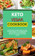 Keto Vegan Cookbook: Easy And Delicious High-Fat And Low-Carb Plant Based Recipes To Lose Weight Quickly. Reset And Cleanse Your Body With A Ketogenic Diet To Kickstart A Healthy Lifestyle