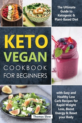 Keto Vegan Cookbook for Beginners: The Ultimate Guide to Ketogenic & Plant-Based Diet with Easy and Healthy Low Carb Recipes for Rapid Weight Loss, Boost Energy & Reset your Body - Slow, Thomas