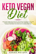 Keto Vegan Diet: The Plant Based Solution to Lose Weight - An Easy to Follow Guide to Organize Your Healthy Low Carb Meal Plan. Change Your Body in 21 Days with a Vegan Lifestyle