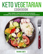 Keto Vegetarian Cookbook: A Simple Cookbook to Change Eating Habits with Low Carb Recipes for Beginners and Plant Based Meals for Boosting Your Energy and Improving Your Life