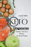 Keto Vegetarian: Healthy and Delicious Recipes for Busy People