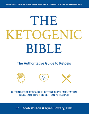 Ketogenic Bible: The Authoritative Guide to Ketosis - Wilson, Jacob