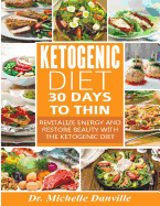 Ketogenic Diet: 30 Days to Thin: Revitalize energy and restore beauty with the Ketogenic diet.