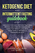 Ketogenic Diet and Intermittent Fasting Guidebook: Discover the Easy Method That Men, Women, and Even Beginners Are Using for Weight Loss With These Simple Metabolic Therapies in 2019