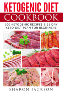 Ketogenic Diet Cookbook: 100 Ketogenic Diet Recipes & 21 Days Easy and Simple Keto Diet Plan