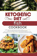 Ketogenic Diet Fish Cookbook: Learn How to Cook Delicious Keto Dishes Quick and Easy, with This Recipe Book Suitable for Beginners! Build Your Healthy Meal Plan to Lose Weight and Feel Better, with Many Good and Energic Ideas for an Effective Body...