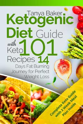 Ketogenic Diet Guide with 101 Keto Recipes: 14 Days Fat Burning Journey for Perfect Weight Loss - Baker, Tanya