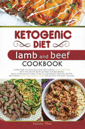 Ketogenic Diet Lamb and Beef Cookbook: Learn How to Cook Delicious Keto Dishes Quick and Easy, with This Recipe Book Suitable for Beginners! Build Your Healthy Meal Plan to Lose Weight and Feel Better, with Many Good and Energic Ideas for an Effective...