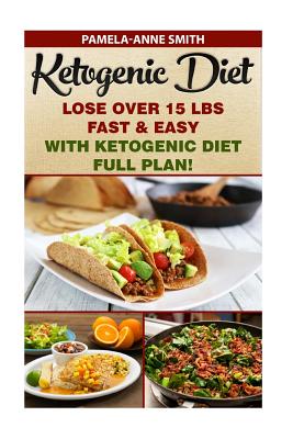 Ketogenic Diet: Lose Over 15 Lbs Fast & Easy With Ketogenic Diet Full Plan!: Ketogenic Diet, Ketogenic Diet For Weight Loss, Ketogenic Cookbook, Keto Diet Recipes, Paleo Diet - Smith, Pamela-Anne Smith Anne