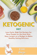 KETOGENIC DIET Recipes (for beginners): Low-Carb, High-Fat Recipes for Busy People on the Keto Diet. Easy recipes on a Budget to Make Healthy Eating Delicious