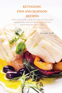 Ketogenic Fish And Seafood Recipes: Effective Low-Carb Recipes To Balance Hormones And Effortlessly Reach Your Weight Loss Goal.