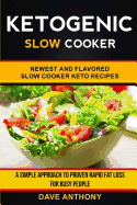 Ketogenic Slow Cooker: Newest and Flavored Slow Cooker Keto Recipes: A Simple Approach to Proven Rapid Fat Loss for Busy People