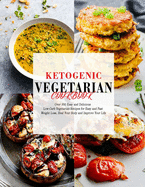 Ketogenic Vegetarian Cookbook: Over 300 Easy and Delicious Low-Carb Vegetarian Recipes for Easy and Fast Weight Loss, Heal Your Body and Improve Your Life