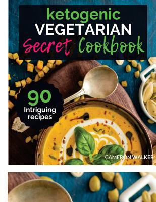 Ketogenic Vegetarian Cookbook: THE KETOGENIC VEGETARIAN SECRETS COOKBOOK - Your 30-Day Meal Plan, tips and tricks for a Healthy Plant based Weight Loss - Walker, Cameron