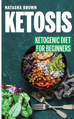 Ketosis: Ketogenic Diet for Beginners - Brown, Natasha