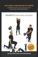 Kettlebell Exercise Encyclopedia VOL. 5: Kettlebell combos, isolation, and multi-planar exercise variations