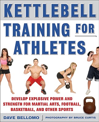 Kettlebell Training for Athletes: Develop Explosive Power and Strength for Martial Arts, Football, Basketball, and Other Sports, PB - Bellomo, David