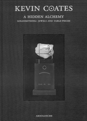 Kevin Coates: A Hidden Alchemy: Goldsmithing: Jewels and Table-Pieces - Arnoldsche (Creator)