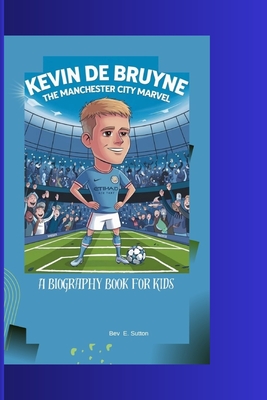 Kevin de Bruyne: The Manchester City Marvel ( A Biography Book for Kids) - E, Bev