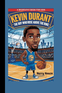 Kevin Durant: The Boy who Rose Above the Rims (A Biography Book for Kids)