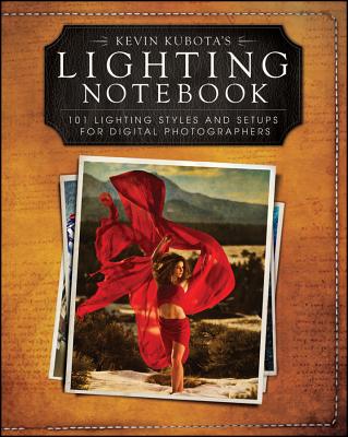 Kevin Kubota's Lighting Notebook: 101 Lighting Styles and Setups for Digital Photographers - Kubota, Kevin