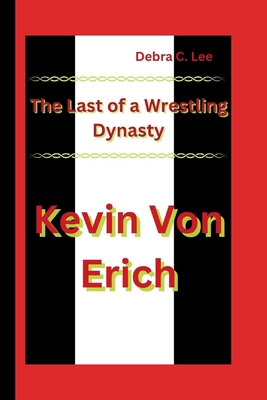 Kevin Von Erich: The Last of a Wrestling Dynasty - C Lee, Debra