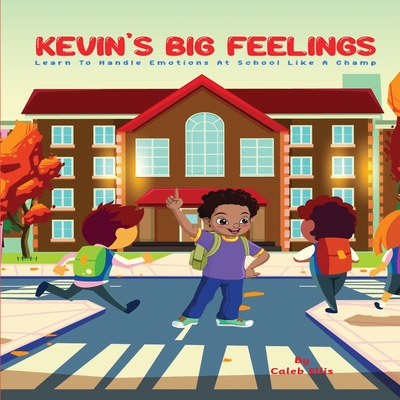 Kevin's Big Feelings: Learn to Handle Emotions At School Like A Champ - Ellis, Caleb