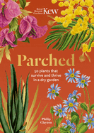 Kew: Parched: 50 Plants That Thrive and Survive in a Dry Garden