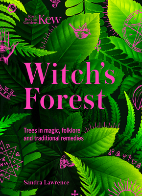 Kew - Witch's Forest: Trees in magic, folklore and traditional remedies - Kew, Royal Botanic Gardens, and Lawrence, Sandra