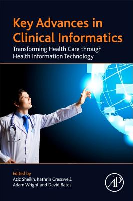 Key Advances in Clinical Informatics: Transforming Health Care Through Health Information Technology - Sheikh, Aziz (Editor), and Bates, David W (Editor), and Wright, Adam (Editor)