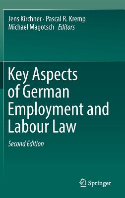 Key Aspects of German Employment and Labour Law - Kirchner, Jens (Editor), and Kremp, Pascal R (Editor), and Magotsch, Michael (Editor)
