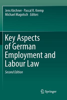Key Aspects of German Employment and Labour Law - Kirchner, Jens (Editor), and Kremp, Pascal R. (Editor), and Magotsch, Michael (Editor)