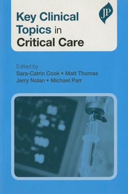 Key Clinical Topics in Critical Care - Cook, Sara-Catrin (Editor), and Thomas, Matt (Editor), and Nolan, Jerry (Editor)