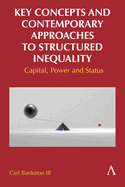 Key Concepts and Contemporary Approaches to Structured Inequality: Capital, Power and Status
