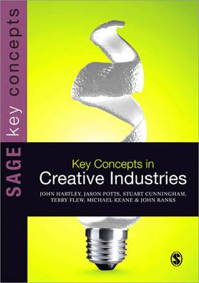 Key Concepts in Creative Industries - Hartley, John, and Potts, Jason, and Cunningham, Stuart