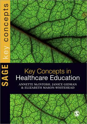 Key Concepts in Healthcare Education - McIntosh-Scott, Annette (Editor), and Gidman, Jan (Editor), and Mason-Whitehead, Elizabeth, Dr. (Editor)