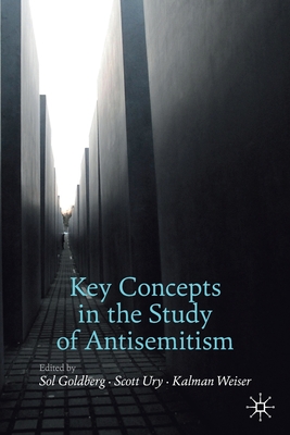 Key Concepts in the Study of Antisemitism - Goldberg, Sol (Editor), and Ury, Scott (Editor), and Weiser, Kalman (Editor)