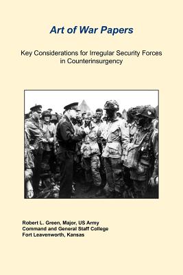 Key Considerations For Irregular Security Forces In Counterinsurgency - Green, Robert L., and Marston, Daniel (Foreword by), and Combat Studies Institute, US Army