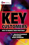 Key Customers: How to Manage Them Profitably - McDonald, Malcolm, Professor, and Woodburn, Diana, and Rogers, Beth