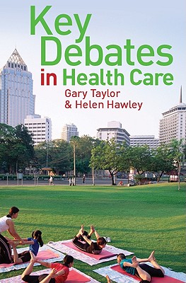 Key Debates in Healthcare - Taylor, Gary, and Hawley, Helen