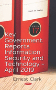 Key Government Reports -- Volume 17: Information Security and Technology (April 2019)