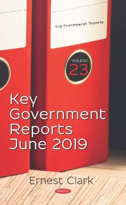 Key Government Reports: Volume 23 -- June 2019 - Clark, Ernest (Editor)